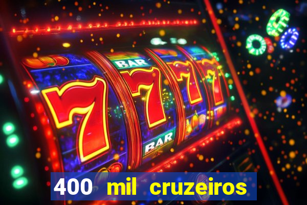 400 mil cruzeiros em reais